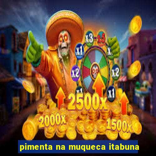 pimenta na muqueca itabuna