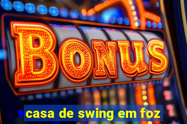 casa de swing em foz