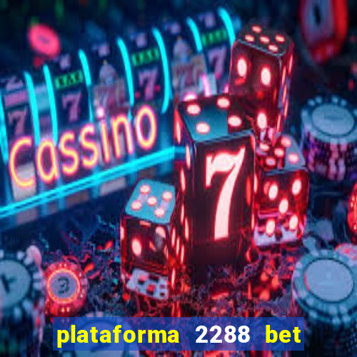 plataforma 2288 bet é confiável