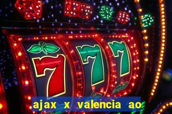 ajax x valencia ao vivo futemax