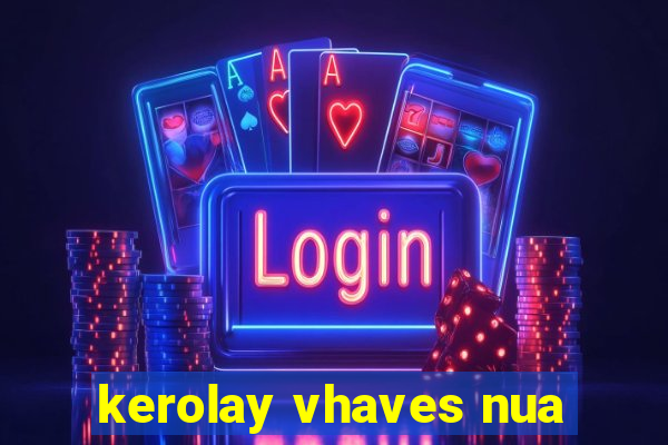 kerolay vhaves nua