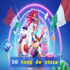 50 tons de cinza online dublado