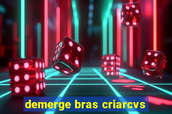 demerge bras criarcvs