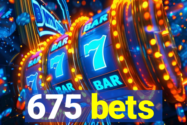 675 bets