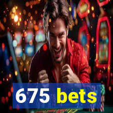 675 bets