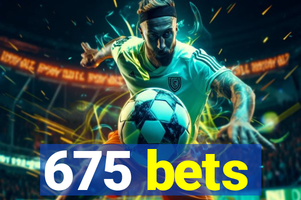 675 bets