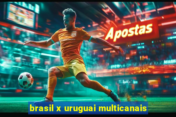 brasil x uruguai multicanais