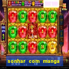 sonhar com manga no jogo do bicho