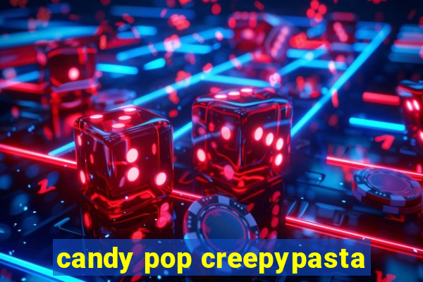 candy pop creepypasta