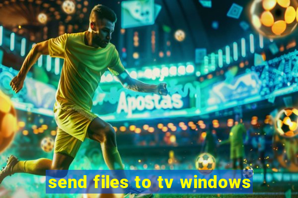 send files to tv windows