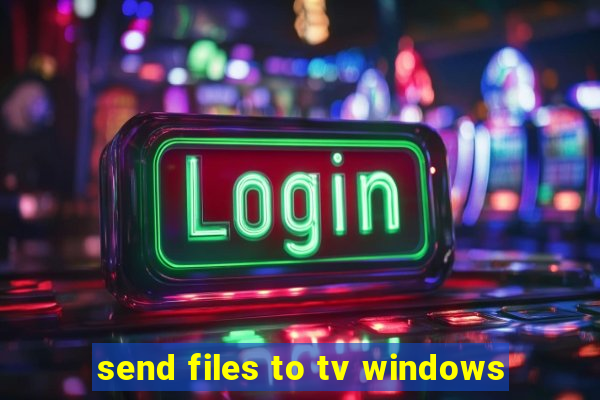 send files to tv windows