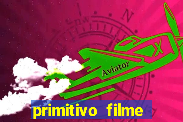 primitivo filme completo dublado mega filmes