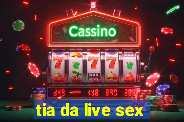 tia da live sex