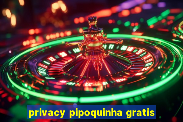 privacy pipoquinha gratis