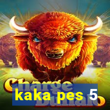 kaka pes 5