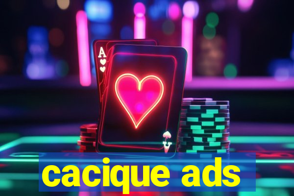 cacique ads