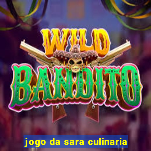 jogo da sara culinaria