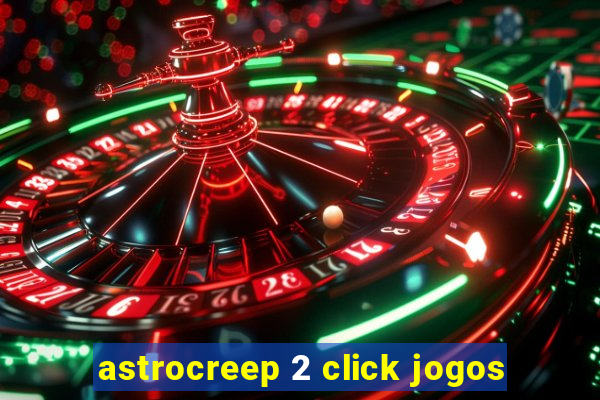 astrocreep 2 click jogos