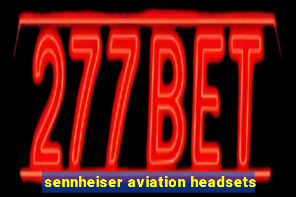 sennheiser aviation headsets