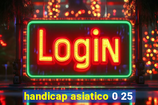 handicap asiatico 0 25