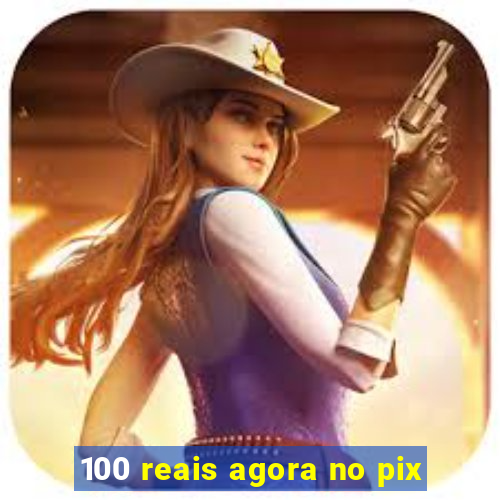 100 reais agora no pix