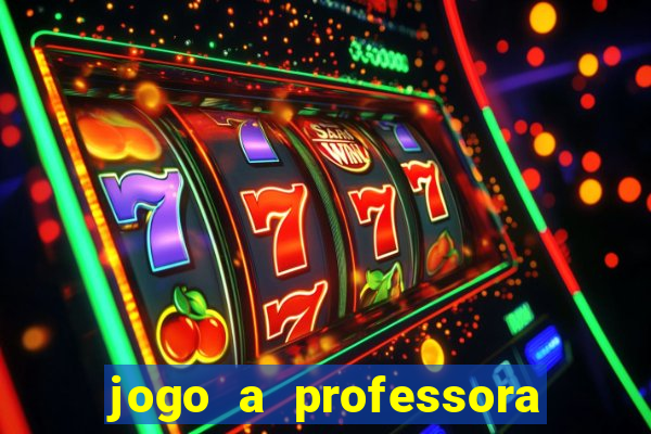 jogo a professora escola legal