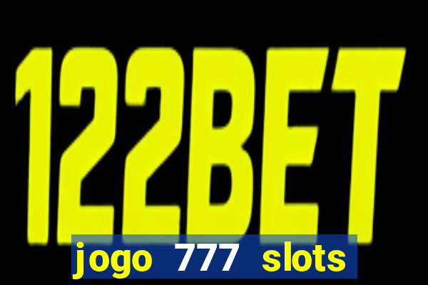 jogo 777 slots paga mesmo