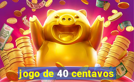 jogo de 40 centavos