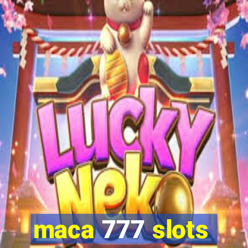 maca 777 slots