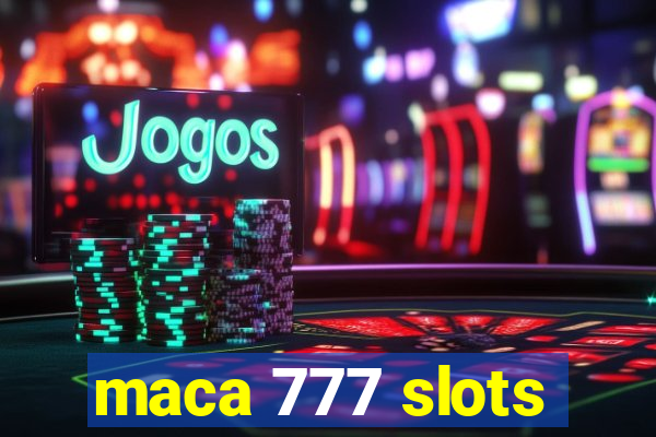 maca 777 slots