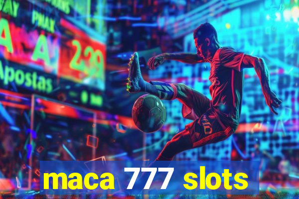 maca 777 slots