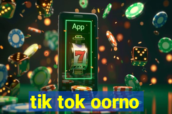 tik tok oorno