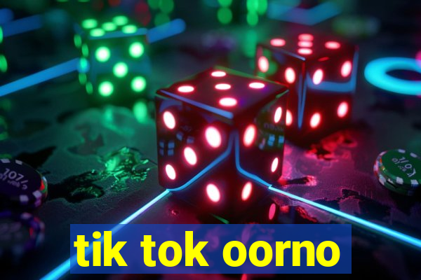 tik tok oorno