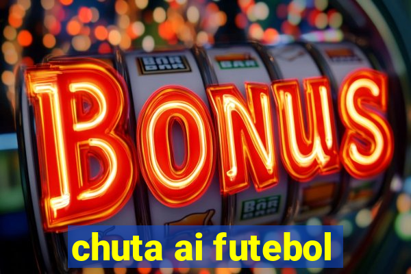 chuta ai futebol