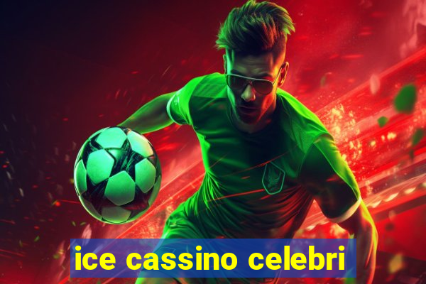 ice cassino celebri