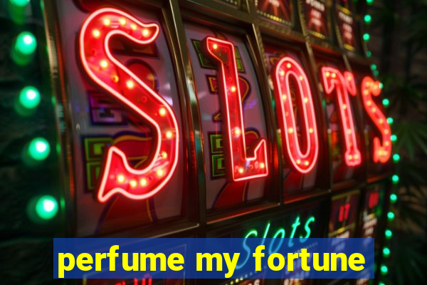 perfume my fortune