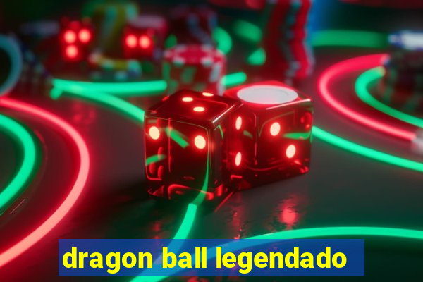 dragon ball legendado