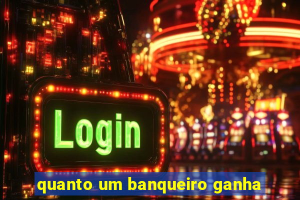 quanto um banqueiro ganha