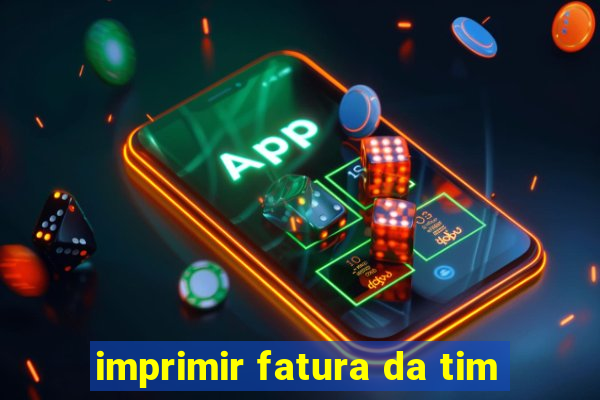 imprimir fatura da tim