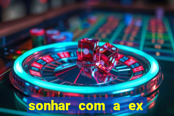 sonhar com a ex do meu marido jogo do bicho