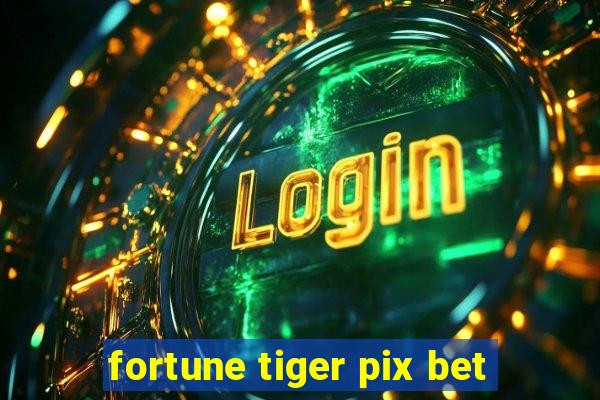 fortune tiger pix bet