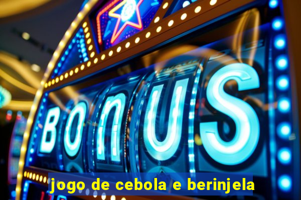 jogo de cebola e berinjela