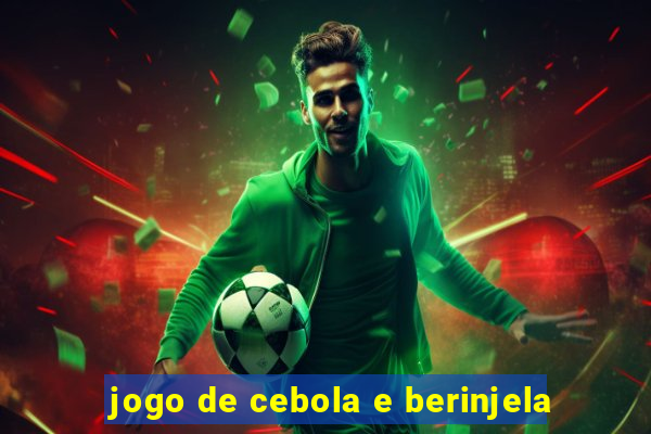 jogo de cebola e berinjela