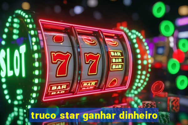 truco star ganhar dinheiro