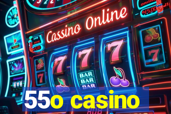 55o casino