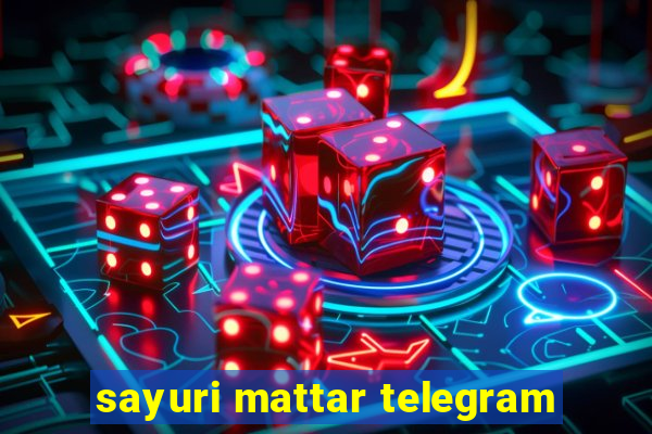 sayuri mattar telegram