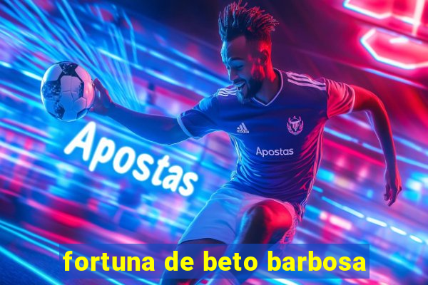 fortuna de beto barbosa