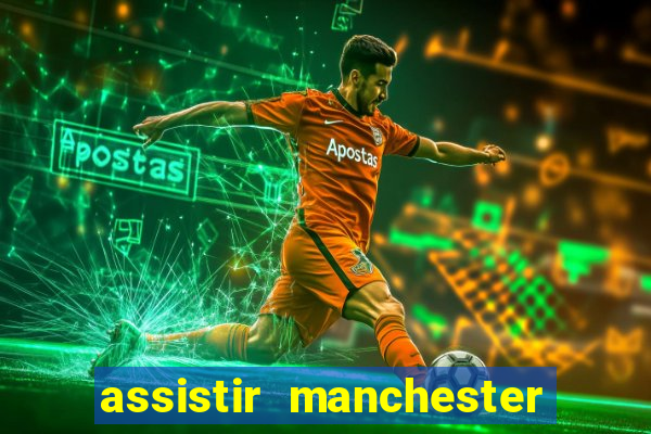 assistir manchester united multicanais