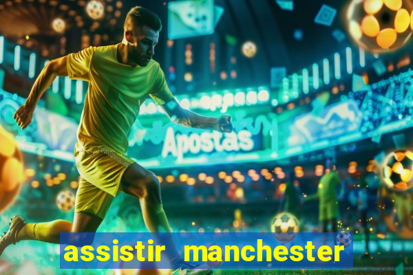 assistir manchester united multicanais