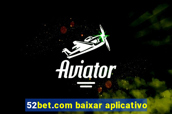 52bet.com baixar aplicativo